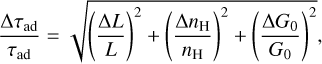 ${{{\rm{\Delta }}{\tau _{{\rm{ad}}}}} \over {{\tau _{{\rm{ad}}}}}} = \sqrt {{{\left( {{{{\rm{\Delta }}L} \over L}} \right)}^2} + {{\left( {{{{\rm{\Delta }}{n_{\rm{H}}}} \over {{n_{\rm{H}}}}}} \right)}^2} + {{\left( {{{{\rm{\Delta }}{G_0}} \over {{G_0}}}} \right)}^2}} ,$