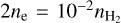$2{n_{\rm{e}}} = {10^{ - 2}}{n_{{{\rm{H}}_2}}}$