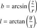 $ \matrix{ b \hfill &amp; = \hfill &amp; {{\rm{arcsin}}\left( {{z \over r}} \right)} \hfill \cr l \hfill &amp; = \hfill &amp; {{\rm{arctan}}\left( {{y \over x}} \right).} \hfill \cr } $