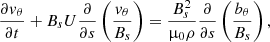 $$ \begin{aligned}&\frac{\partial v_\theta }{\partial t} + B_s U \frac{\partial }{\partial s} \left(\frac{v_\theta }{B_s}\right) = \frac{B_s^2}{\upmu _0 \rho }\frac{\partial }{\partial s} \left(\frac{b_\theta }{B_s}\right), \end{aligned} $$