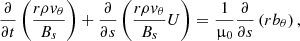 $$ \begin{aligned} \frac{\partial }{\partial t} \left(\frac{r \rho v_\theta }{B_s}\right) + \frac{\partial }{\partial s} \left(\frac{r\rho v_\theta }{B_s}U\right) = \frac{1}{\upmu _0}\frac{\partial }{\partial s} \left(r b_\theta \right), \end{aligned} $$