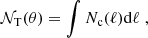 $$ \begin{aligned} \mathcal{N} _{\rm T}(\theta ) = \int N_{\rm c}(\ell )\mathrm{d}\ell \; , \end{aligned} $$