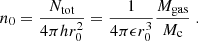 $$ \begin{aligned} n_0 = \frac{N_{\rm tot}}{4 \pi h r_0^2} = \frac{1}{4 \pi \epsilon r_0^3} \frac{M_{\rm gas}}{M_{\rm c}} \; . \end{aligned} $$