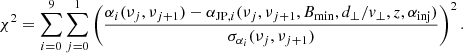 $$ \begin{aligned} \chi ^2 = \sum _{i=0}^9 \sum _{j=0}^1 \left(\frac{\alpha _i({\nu _j,\nu _{j+1}}) - {\alpha _{\mathrm{JP} ,i}({\nu _j,\nu _{j+1},B_{\rm min},d_\bot /v_\bot ,z,\alpha _{\rm inj}})}}{\sigma _{\alpha _i}({\nu _j,\nu _{j+1}})}\right)^2. \end{aligned} $$