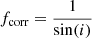$ f_{\mathrm{corr}} = \frac{1}{\sin(i)} $