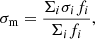 $$ \begin{aligned} \sigma _{\rm m} = \frac{\Sigma _i \sigma _i f_i}{\Sigma _i f_i}, \end{aligned} $$