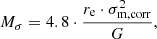 $$ \begin{aligned} M_{\sigma } = 4.8 \cdot \frac{r_{\rm e} \cdot \sigma _{\rm m,corr}^2}{G}, \end{aligned} $$