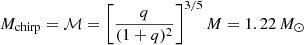 $ M_{\mathrm{chirp}}=\mathcal{M}=\left[\frac{q}{(1+q)^{2}}\right]^{3/5} M=1.22\,M_\odot $