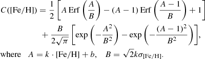 $$ \begin{aligned}&C(\mathrm{[Fe/H]} ) = \frac{1}{2}\left[A\,\mathrm{Erf} \left(\frac{A}{B}\right) - \left(A - 1\right)\mathrm{Erf} \left(\frac{A-1}{B}\right) + 1 \right] \nonumber \\&\qquad \qquad \qquad + \frac{B}{2\sqrt{\pi }}\left[\exp {\left(-\frac{A^2}{B^2}\right)} - \exp {\left(-\frac{(A-1)^2}{B^2}\right)} \right]\!, \\&\mathrm{where} \quad A = k \cdot \mathrm{[Fe/H]} + b, \quad B = \sqrt{2} k \sigma _{\mathrm{[Fe/H]} }. \nonumber \end{aligned} $$
