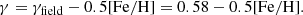 $$ \begin{aligned} \gamma = \gamma _{\rm field} - 0.5[\mathrm{Fe/H}] = 0.58 - 0.5[\mathrm{Fe/H}]. \end{aligned} $$
