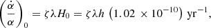 $$ \begin{aligned} \left(\frac{\dot{\alpha }}{\alpha }\right)_0=\zeta \lambda H_0 = \zeta \lambda h\,\left(1.02\, \times 10^{-10} \right)\,\mathrm{yr^{-1}}, \end{aligned} $$