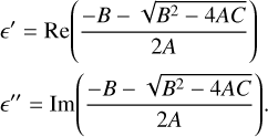 $\matrix{{'} \hfill & = \hfill & {{\mathop{\rm Re}\nolimits} \left( {{{ - B - \sqrt {{B^2} - 4AC} } \over {2A}}} \right)} \hfill \cr{''} \hfill & = \hfill & {{\mathop{\rm Im}\nolimits} \left( {{{ - B - \sqrt {{B^2} - 4AC} } \over {2A}}} \right).} \hfill \cr}$