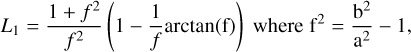 ${L_1} = {{1 + {f^2}} \over {{f^2}}}\left( {1 - {1 \over f}\arctan \left( {\rm{f}} \right)} \right)\,{\rm{where}}\,{{\rm{f}}^2} = {{{{\rm{b}}^2}} \over {{{\rm{a}}^2}}} - 1,$