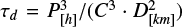 ${\tau _d} = {{P_{\left[ h \right]}^3} \mathord{\left/ {\vphantom {{P_{\left[ h \right]}^3} {\left( {{C^3} \cdot D_{\left[ {km} \right]}^2} \right)}}} \right. \kern-\nulldelimiterspace} {\left( {{C^3} \cdot D_{\left[ {km} \right]}^2} \right)}}$