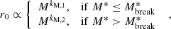 $$ \begin{aligned} \begin{array}{l} r_{0} \propto {\left\{ \begin{array}{ll} M^{k_{\rm M,1}},&\mathrm{if}\; M^{*} \le M^{*}_{\rm break} \\ M^{k_{\rm M,2}},&\mathrm{if}\; M^{*} > M^{*}_{\rm break}\end{array}\right.} \\ \end{array}, \end{aligned} $$