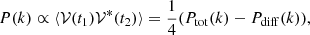 $$ \begin{aligned} P(k) \propto \langle \mathcal{V} (t_1) \mathcal{V} ^*(t_2) \rangle = \frac{1}{4}(P_{\rm tot}(k) - P_{\rm diff}(k)), \end{aligned} $$