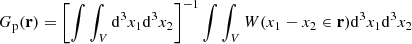 $$ \begin{aligned} G_{\rm p}(\mathbf r ) = \left[ \int \int _V \mathrm{d}^3{x}_1 \mathrm{d}^3{x}_2\right]^{-1} \int \int _V W({x}_1-{x}_2\in \mathbf r )\mathrm{d}^3{x}_1 \mathrm{d}^3{x}_2 \end{aligned} $$