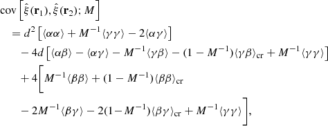 $$ \begin{aligned}&\mathrm{cov}\left[\hat{\xi }(\mathbf r _1),\hat{\xi }(\mathbf r _2);M\right] \nonumber \\&\quad = d^2\left[ \langle \alpha \alpha \rangle +{M^{-1}}\langle \gamma \gamma \rangle -2\langle \alpha \gamma \rangle \right] \nonumber \\&\qquad -4d\left[ \langle \alpha \beta \rangle -\langle \alpha \gamma \rangle -{M^{-1}}\langle \gamma \beta \rangle -(1-{M^{-1}})\langle \gamma \beta \rangle _{\rm cr} +{M^{-1}}\langle \gamma \gamma \rangle \right] \nonumber \\&\qquad +4 \bigg [ {M^{-1}}\langle \beta \beta \rangle +(1-{M^{-1}}) \langle \beta \beta \rangle _{\rm cr} \nonumber \\&\qquad -2{M^{-1}}\langle \beta \gamma \rangle -2(1\!-\!{M^{-1}})\langle \beta \gamma \rangle _{\rm cr} +{M^{-1}}\langle \gamma \gamma \rangle \bigg ] , \end{aligned} $$