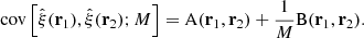 $$ \begin{aligned} \mathrm{cov}\left[\hat{\xi }(\mathbf r _1),\hat{\xi }(\mathbf r _2);M\right] = \mathrm{A}(\mathbf r _1,\mathbf r _2)+\frac{1}{M} \mathrm{B}(\mathbf r _1,\mathbf r _2) . \end{aligned} $$