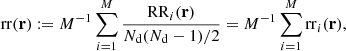 $$ \begin{aligned} \mathrm{rr} (\mathbf r ) := {M^{-1}}\sum _{i=1}^M \frac{\mathrm{RR} _i(\mathbf r )}{N_{\rm d}(N_{\rm d}-1)/2} = {M^{-1}}\sum _{i=1}^M \mathrm{rr} _i(\mathbf r ) , \end{aligned} $$
