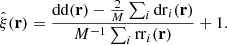 $$ \begin{aligned} \hat{\xi }(\mathbf r ) = \frac{\mathrm{dd} (\mathbf r )-\frac{2}{M}\sum _i \mathrm{dr} _i(\mathbf r )}{{M^{-1}}\sum _i \mathrm{rr} _i(\mathbf r )}+1 . \end{aligned} $$