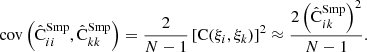 $$ \begin{aligned} \mathrm{cov}\left(\hat{\mathrm{C}}^\mathrm{Smp}_{ii},\hat{\mathrm{C}}^\mathrm{Smp}_{kk}\right) =\frac{2}{N-1} \left[\mathrm{C}(\xi _i,\xi _k)\right]^2 \approx \frac{2\left(\hat{\mathrm{C}}^\mathrm{Smp}_{ik}\right)^2}{N-1} . \end{aligned} $$