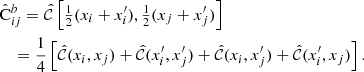$$ \begin{aligned}&\hat{\mathrm{C}}^b_{ij} = \hat{{\mathcal{C} }}\left[{\textstyle \frac{1}{2}}(x_i+x^{\prime }_i),{\textstyle \frac{1}{2}}(x_j+x^{\prime }_j)\right] \nonumber \\&\quad = \frac{1}{4} \left[\hat{{\mathcal{C} }}(x_i,x_j)+\hat{{\mathcal{C} }}(x^{\prime }_i,x^{\prime }_j)+\hat{{\mathcal{C} }}(x_i,x^{\prime }_j) +\hat{{\mathcal{C} }}(x^{\prime }_i,x_j)\right] . \end{aligned} $$