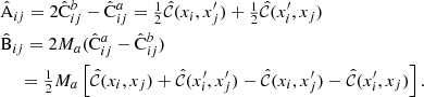 $$ \begin{aligned}&\hat{\mathrm{A}}_{ij} = 2\hat{\mathrm{C}}^b_{ij} -\hat{\mathrm{C}}^a_{ij} = {\textstyle \frac{1}{2}}{ \hat{{\mathcal{C} }}(x_i,x^{\prime }_j)+{\textstyle \frac{1}{2}}\hat{{\mathcal{C} }}(x^{\prime }_i,x_j)} \nonumber \\&\hat{\mathrm{B}}_{ij} = 2M_a(\hat{\mathrm{C}}^a_{ij}-\hat{\mathrm{C}}^b_{ij}) \nonumber \\&\quad \ = {\textstyle \frac{1}{2}}{M_a}\left[\hat{{\mathcal{C} }}(x_i,x_j)+\hat{{\mathcal{C} }}(x^{\prime }_i,x^{\prime }_j) -\hat{{\mathcal{C} }}(x_i,x^{\prime }_j) -\hat{{\mathcal{C} }}(x^{\prime }_i,x_j)\right] . \end{aligned} $$