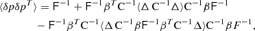 $$ \begin{aligned}&\langle \delta p\delta p^T\rangle = \mathsf{F }^{-1} + \mathsf{F }^{-1} \beta ^T\mathrm{C}^{-1} \langle \Delta \, \mathrm{C}^{-1} \Delta \rangle \mathrm{C}^{-1}\beta \mathsf{F }^{-1} \nonumber \\&\qquad \qquad - \mathsf{F }^{-1} \beta ^T\mathrm{C}^{-1}\langle \Delta \, \mathrm{C}^{-1}\beta \mathsf{F }^{-1} \beta ^T\mathrm{C}^{-1}\Delta \rangle \mathrm{C}^{-1} \beta F^{-1} , \end{aligned} $$