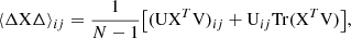 $$ \begin{aligned} \langle \Delta \mathrm{X} \Delta \rangle _{ij} = \frac{1}{N-1}\big [ (\mathrm{U} \mathrm{X} ^T\mathrm{V} )_{ij} +\mathrm{U} _{ij} \mathrm{Tr} (\mathrm{X} ^T\mathrm{V} ) \big ] , \end{aligned} $$