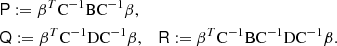 $$ \begin{aligned}&\mathsf{P } := \mathsf{\beta }^T\mathrm{C}^{-1}\mathrm{B}\mathrm{C}^{-1}\beta , \nonumber \\&\mathsf{Q } := \beta ^T\mathrm{C}^{-1}\mathrm{D}\mathrm{C}^{-1}\beta , &\mathsf{R } := \beta ^T\mathrm{C}^{-1}\mathrm{B}\mathrm{C}^{-1}\mathrm{D}\mathrm{C}^{-1}\beta . \nonumber \end{aligned} $$