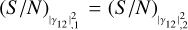 ${\left( {S/N} \right)_{\left| {{\gamma _{12}}} \right|_{,1}^2}} = {\left( {S/N} \right)_{\left| {{\gamma _{12}}} \right|_{,2}^2}}$