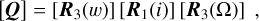 $ \left[ {\bf{Q}} \right] = \left[ {{{\bf{R}}_3}\left( w \right)} \right]\left[ {{{\bf{R}}_1}\left( i \right)} \right]\left[ {{{\bf{R}}_3}\left( {\rm{\Omega }} \right)} \right], $