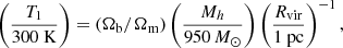 $$ \begin{aligned} \left(\frac{T_{1}}{300\ \mathrm{K} }\right)=(\Omega _{\mathrm{b}}/\Omega _{\mathrm{m}})\left(\frac{M_h}{950\,{M_{\odot }}}\right)\left(\frac{R_{\mathrm{vir}}}{1\ \mathrm{ pc} }\right)^{-1}, \end{aligned} $$