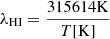 $ \lambda_{\mathrm{H}{\small{\text{I}}}}= \frac{315614 \mathrm{K}}{T\mathrm{[K]}} $