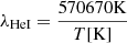 $ \lambda_{\mathrm{He}{\small{\text{I}}}}= \frac{570670 \mathrm{K}}{T\mathrm{[K]}} $