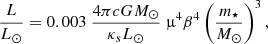 $$ \begin{aligned} \frac{L}{L_\odot } = 0.003\ \frac{4 \pi c G M_\odot }{\kappa _s L_\odot }\ \upmu ^4 \beta ^4 \left(\frac{m_\star }{M_\odot }\right)^3, \end{aligned} $$