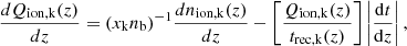 $$ \begin{aligned} \frac{dQ_{\mathrm{ion,k}}(z)}{dz}=(x_{\mathrm{k}}n_{\mathrm{b}})^{-1}\frac{dn_{\mathrm{ion,k}}(z)}{dz}-\left[\frac{Q_{\mathrm{ion,k}}(z)}{t_{\mathrm{rec,k}}(z)}\right]\left|\frac{\mathrm{d}t}{\mathrm{d}z}\right|, \end{aligned} $$