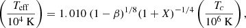 $$ \begin{aligned} \left(\frac{T_{\mathrm{eff}}}{10^4\ {\mathrm{K}}}\right) = 1.010\ (1-\beta )^{1/8} (1+X)^{-1/4} \left(\frac{T_c}{10^6\ \mathrm{K}}\right), \end{aligned} $$