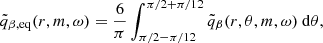 $$ \begin{aligned} \tilde{q}_{\beta ,\mathrm{eq}}(r,m,\omega )= \frac{6}{\pi }\int _{\pi /2-\pi /12}^{\pi /2+\pi /12} \tilde{q}_{\beta }(r,\theta ,m,\omega )\ \mathrm{d}\theta , \end{aligned} $$