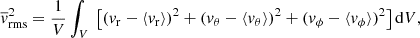 $$ \begin{aligned} \overline{v}^2_{\mathrm{rms}} = \frac{1}{V} \int _{V} \ \left[(v_{\rm r}-\langle v_{\rm r} \rangle )^{2} + (v_{\theta }-\langle v_{\theta } \rangle )^{2}+ (v_{\phi }-\langle v_{\phi } \rangle )^{2}\right] \mathrm{d}V, \end{aligned} $$