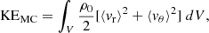 $$ \begin{aligned} \mathrm{KE}_{\rm MC}&= \int _{V} \frac{\rho _{0}}{2} [\langle v_{\rm r} \rangle ^{2} + \langle v_{\theta } \rangle ^{2}]\ dV, \end{aligned} $$