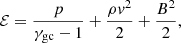 $$ \begin{aligned} \mathcal{E} =\frac{p}{\gamma _{\rm gc} -1} + \frac{\rho { v}^2}{2} + \frac{B^2}{2}, \end{aligned} $$