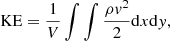 $$ \begin{aligned} \mathrm{KE} = \frac{1}{V}\int \int \frac{\rho { v}^2}{2}\mathrm{d}x \mathrm{d}{ y}, \end{aligned} $$