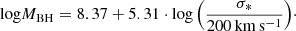 $$ \begin{aligned} {\mathrm{log} M_{\rm BH}=8.37+5.31 \cdot \mathrm{log} \left(\frac{\sigma _*}{\mathrm{200\,km\,s^{-1}}} \right)}\cdot \end{aligned} $$