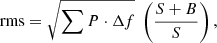 $$ \begin{aligned} \mathrm{rms} = \sqrt{\sum P \cdot \Delta f} \ \left(\frac{S + B}{S}\right), \end{aligned} $$