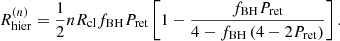$$ \begin{aligned} R^{(n)}_{\rm hier} = \frac{1}{2} nR_{\rm cl}f_{\rm BH}P_{\rm ret} \left[1-\frac{f_{\rm BH}P_{\rm ret}}{4-f_{\rm BH}\left(4-2P_{\rm ret}\right)}\right]. \end{aligned} $$