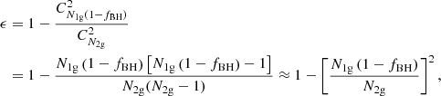 $$ \begin{aligned} \epsilon&= 1-\frac{{C}^2_{N_{\rm 1g}\left(1-f_{\rm BH}\right)}}{{C}^2_{N_{\rm 2g}}}\nonumber \\&= 1-\frac{N_{\rm 1g}\left(1-f_{\rm BH}\right) \left[N_{\rm 1g}\left(1-f_{\rm BH}\right)-1\right]}{N_{\rm 2g}(N_{\rm 2g}-1)} \approx 1-\left[\frac{N_{\rm 1g}\left(1-f_{\rm BH}\right)}{N_{\rm 2g}}\right]^2, \end{aligned} $$