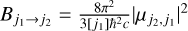 ${B_{{j_1} \to {j_2}}} = {{8{\pi ^2}} \over {3\left[ {{j_1}} \right]{\hbar ^2}c}}{\left| {{\mu _{{j_2},{j_1}}}} \right|^2}$