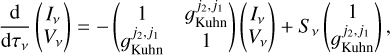 $ {{\rm{d}} \over {{\rm{d}}{\tau _v}}}\left( {\matrix{ {{I_v}} \hfill \cr {{V_v}} \hfill \cr } } \right) = - \left( {\matrix{ 1 &amp; {g_{{\rm{K}}1{\rm{uhn}})}^{{j_2},{j_{\rm{l}}}}} \cr {g_{{\rm{Kuhn}}}^{{j_2}{j_{\rm{l}}}}} &amp; 1 \cr } } \right)\left( {\matrix{ {{I_v}} \hfill \cr {{V_v}} \hfill \cr } } \right) + {S_v}\left( {\matrix{ 1 \hfill \cr {g_{{\rm{Kuhn}}}^{{j_2},{j_1}}} \hfill \cr } } \right), $